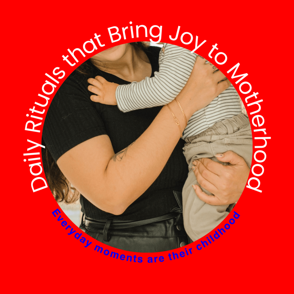 Daily Rituals that Bring Joy to Motherhood